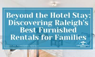 Beyond the Hotel Stay: Discovering Raleigh’s Best Furnished Rentals for Families